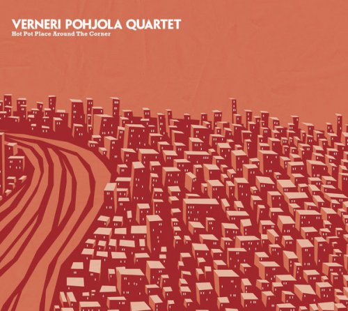 Verneri Pohjola Quartet - Hot Pot Place Around The Corner (2010) FLAC