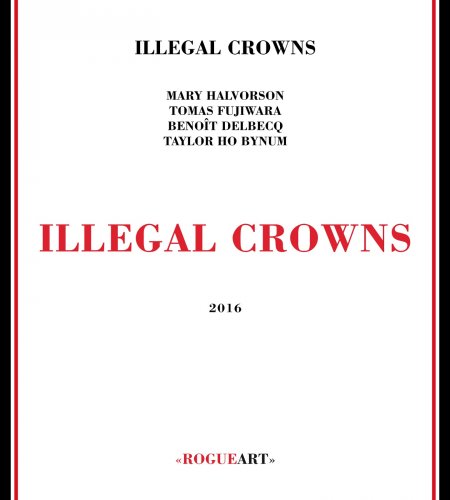 Taylor Ho Bynum, Mary Halvorson, Tomas Fujiwara, Benoît Delbecq - Illegal Crowns (2016) CD-Rip