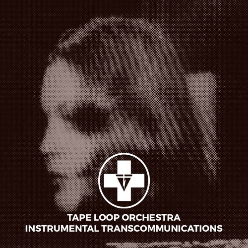 Tape Loop Orchestra - Instrumental Transcommunications (2017)