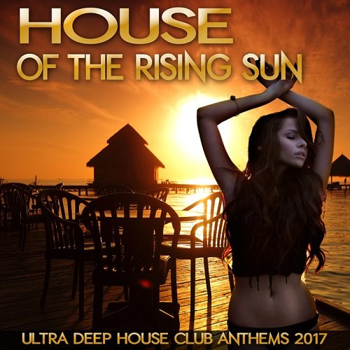 VA - House Of The Rising Sun: Ultra Deep House Club Anthems 2017
