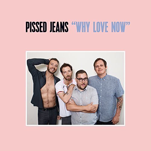 Pissed Jeans - Why Love Now (2017) [Hi-Res]