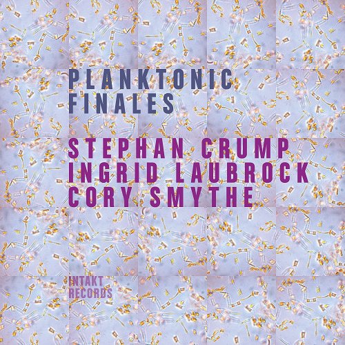 Stephan Crump, Ingrid Laubrock & Cory Smythe - Planktonic Finales (2017) [Hi-Res]