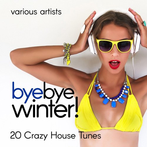 VA - Bye Bye Winter! (20 Crazy House Tunes) (2017)