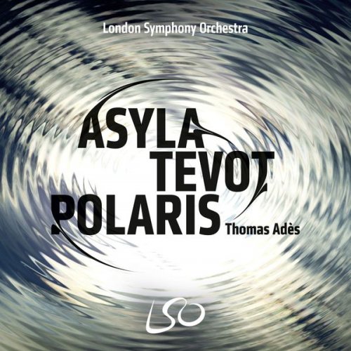 Thomas Adès & London Symphony Orchestra - Adès: Asyla, Tevot, Polaris (2017) [Hi-Res]