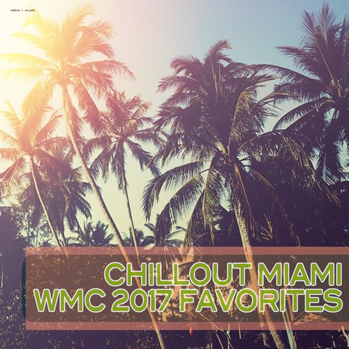 VA - Chillout Miami: WMC 2017 Favorites (2017)