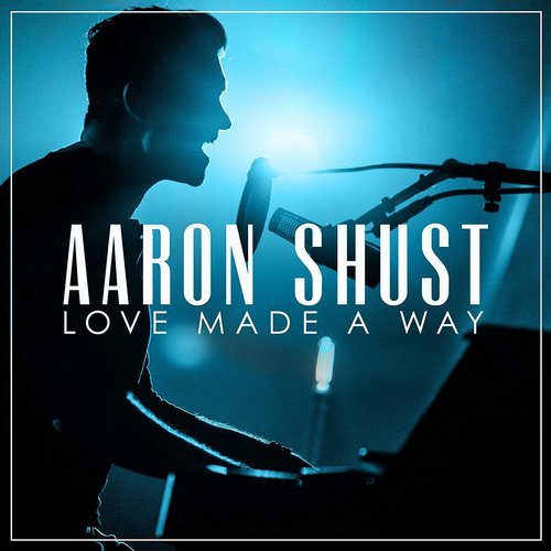 Aaron Shust - Love Made A Way (2017)