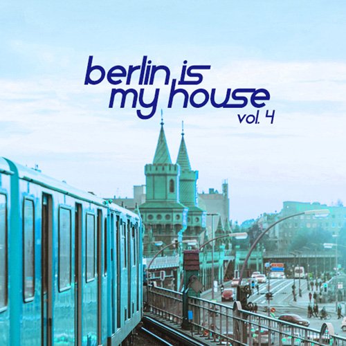 VA - Berlin Is My House Vol 4 (2017)