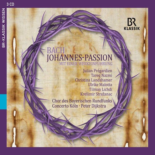 Julian Prégardien, Chor des Bayerischen Rundfunks & Concerto Köln, Peter Dijkstra - Bach: Johannes-Passion + Werkeinfuhrung (2016)