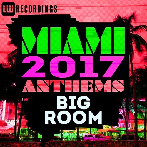 VA - Miami 2017 Anthems: Big Room (2017)