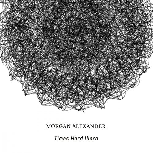 Morgan Alexander - Times Hard Worn (2017)