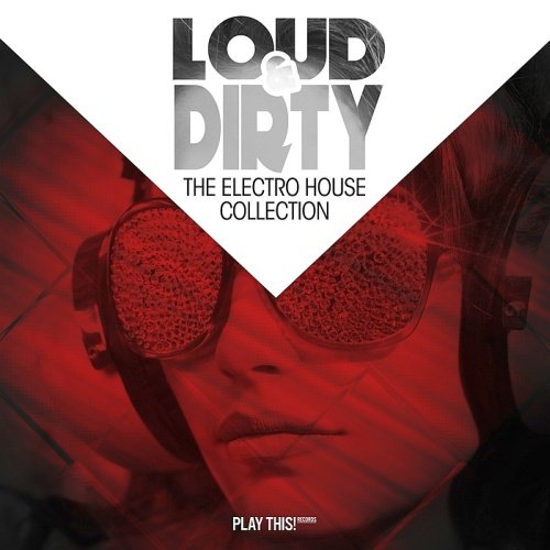 VA - Loud & Dirty: The Electro House Collection (2017)