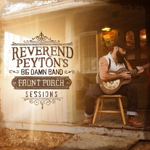 The Reverend Peyton's Big Damn Band - Front Porch Sessions (2017) Lossless