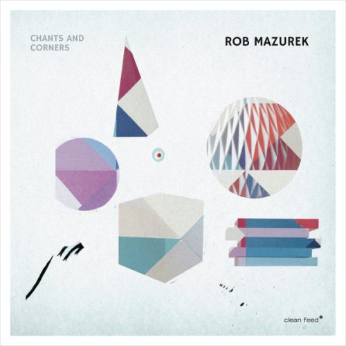 Rob Mazurek - Chants and Corners (2017)