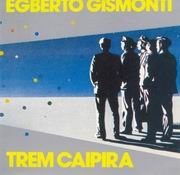 Egberto Gismonti - Trem Caipira (1985)