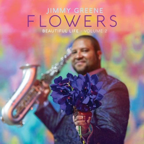 Jimmy Greene - Flowers - Beautiful Life, Vol. 2 (2017)