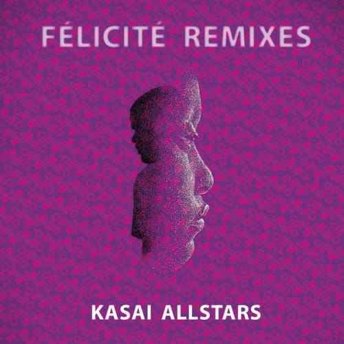 Kasai Allstars - Félicité (Remixes) (2017)