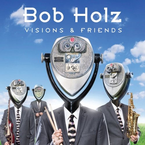 Bob Holz - Visions And Friends (2017)