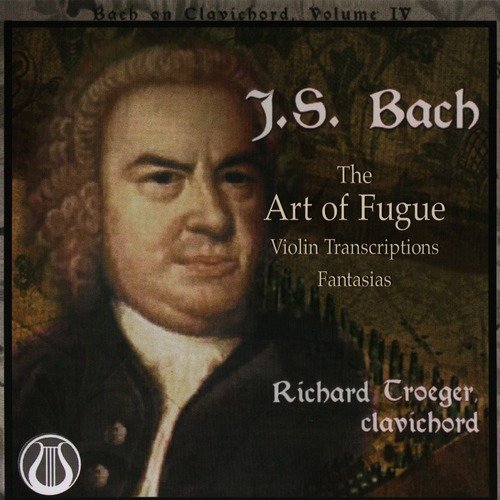 Richard Troeger - J.S. Bach - The Art of Fugue, Violin Transcriptions, Fantasias (2005)