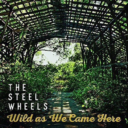 The Steel Wheels - Wild as We Came Here (Deluxe) (2017)