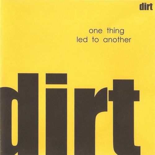 Dirt - One Thing Led To Another (2003)