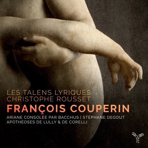 Christophe Rousset, Les Talens Lyriques and Stéphane Degout - F. Couperin: Ariane consolée par Bacchus, Apothéoses de Lully & de Corelli (2016)