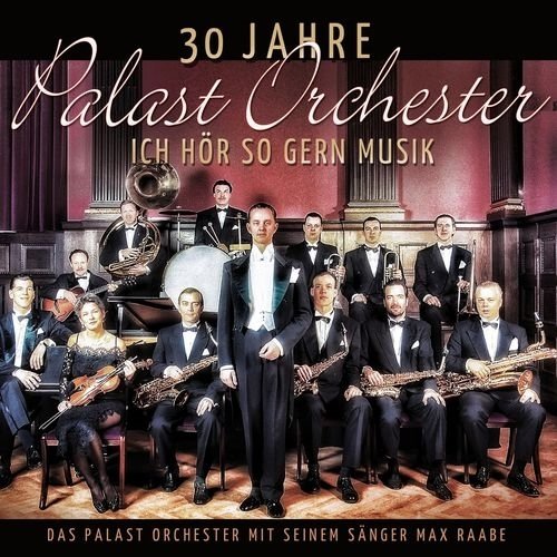 Das Palast Orchester Mit Seinem Sänger Max Raabe - 30 Jahre Palast Orchester - Ich Hör So Gern Musik (2017)