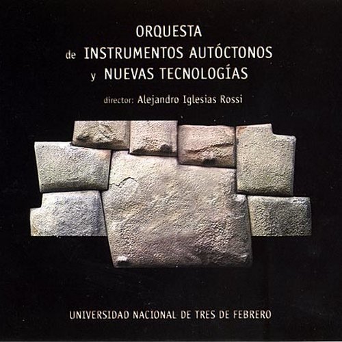 Alejandro Iglesias Rossi - Orchestra of Indigenous instruments and new technologies (2005)