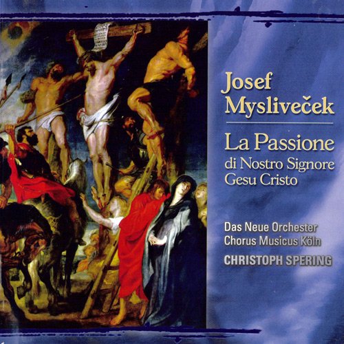Chorus Musicus Koln, Neue Orchester, Das, Christoph Spering - Josef Myslivecek: La Passione di Nostro Signore Gesu Cristo (2005)