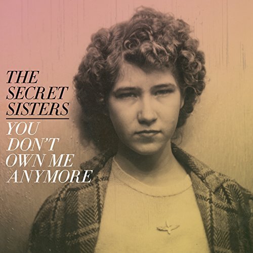 The Secret Sisters - You Don't Own Me Anymore (2017) [Hi-Res]