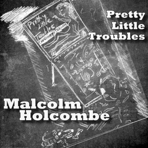 Malcolm Holcombe - Pretty Little Troubles (2017)