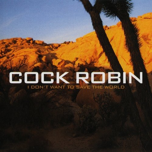 Cock Robin - I Don't Want To Save The World (2006)