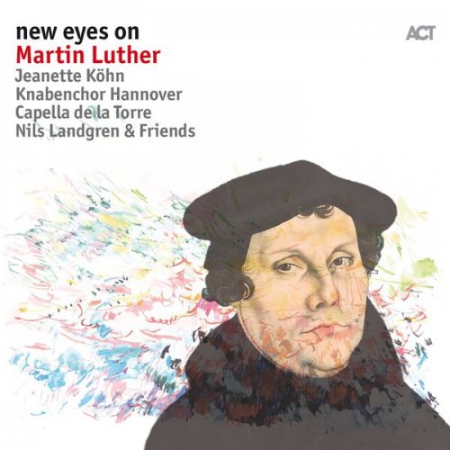 Nils Landgren, Capella de la Torre, Knabenchor Hannover & Jeanette Köhn - New Eyes on Martin Luther (2017)