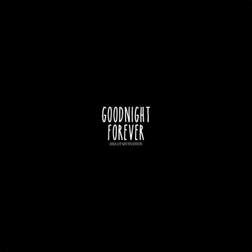 Goodnight Forever - Dim Lit Motivation (2017)