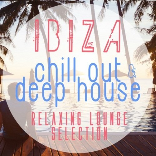 VA - Best Ibiza Sunset Chill Out & Deep House Tunes: Relaxing Lounge Selection (2017)