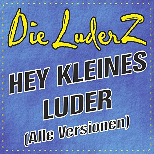 Die Luderz - Hey, Kleines Luder (Alle Versionen) (2016)