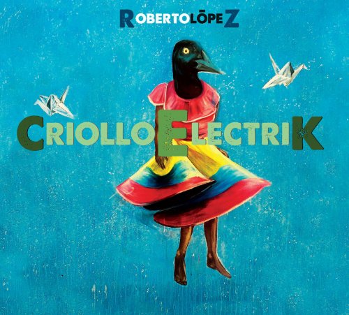 Roberto Lopez - Criollo Electrik (2017) [Hi-Res]