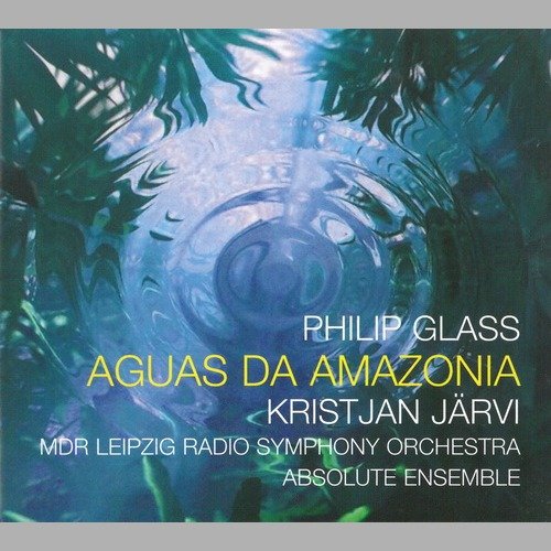 Kristjan Järvi, Leipzig Radio Symphony Orchestra, Absolute Ensemble - Philip Glass - Aguas da Amazonia (2017)