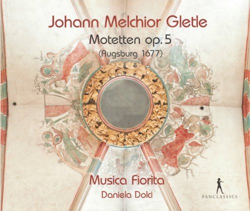 Musica Fiorita & Daniela Dolci - Johann Melchior Gletle: Motetten Op. 5 (Augsburg 1677)