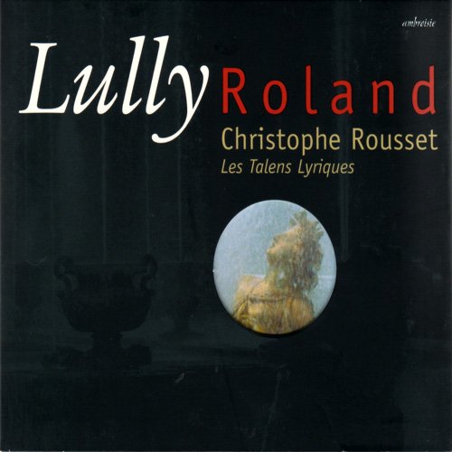 Christophe Rousset & Les Talens Lyriques - Lully: Roland (2004)