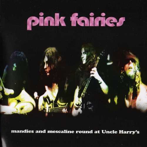 Pink Fairies - Mandies And Mescaline Round At Uncle Harry's (1998)