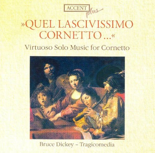 Bruce Dickey & Tragicomedia - Quel Lascivissimo Cornetto: Virtuoso Solo Music For Cornetto (2007)