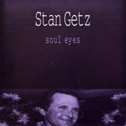 Stan Getz - Soul Eyes (1989), 320 Kbps