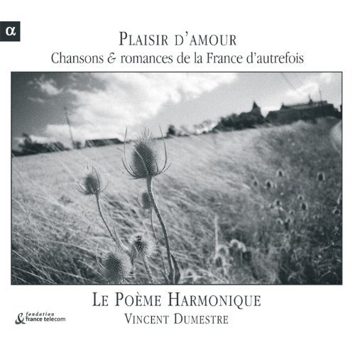 Le Poème Harmonique, Vincent Dumestre - Plaisir d'amour - Chansons et romances de la France d'autrefois (2004)