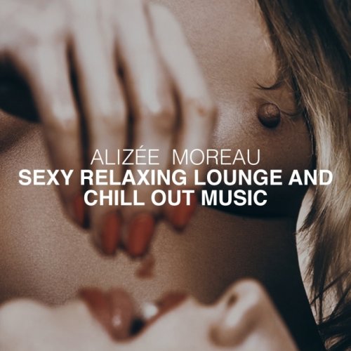 Alizée Moreau - Sexy Relaxing Lounge And Chill Out Music (2017)