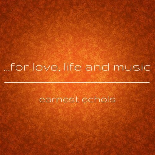 Earnest Echols - ...For Love Life and Music (2017)