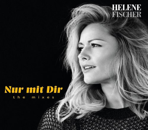 Helene Fischer - Nur Mit Dir (The Mixes) (2017)