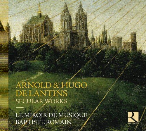 Le Miroir de Musique & Baptiste Romain - Arnold & Hugo de Lantis: Secular Works (2016) [Hi-Res]
