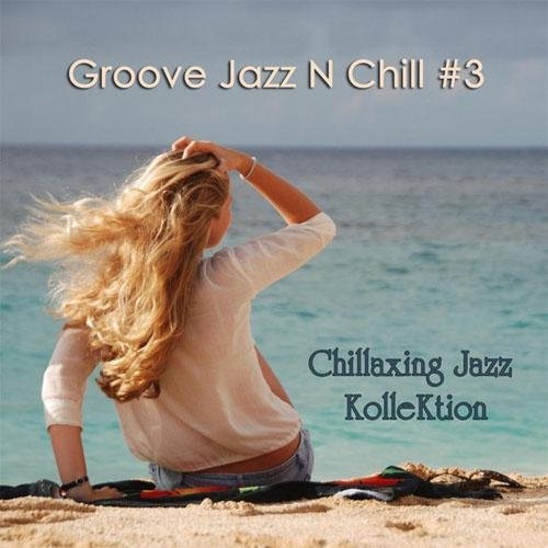 Chillaxing Jazz Kollektion - Groove Jazz N Chill #3 (2013) FLAC