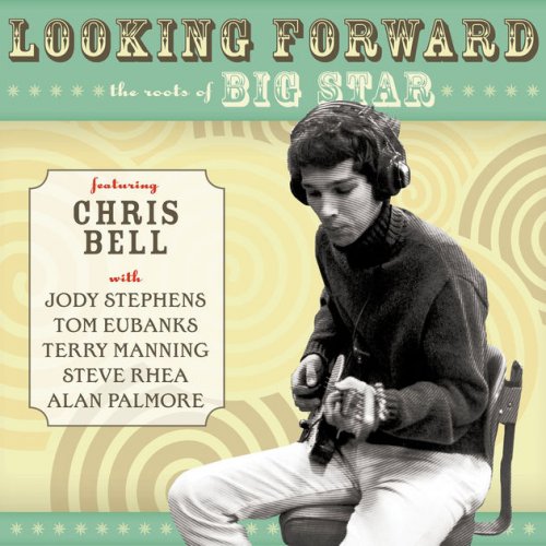 Chris Bell - Looking Forward: The Roots of Big Star (2017) [flac]