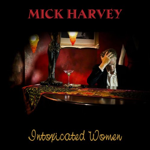 Mick Harvey - Intoxicated Women (2017) [Hi-Res]